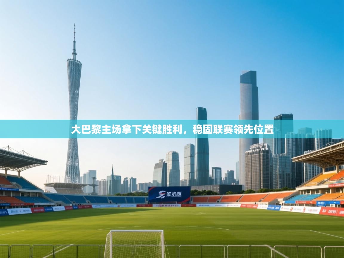 大巴黎主场拿下关键胜利,稳固联赛领先位置 第2张