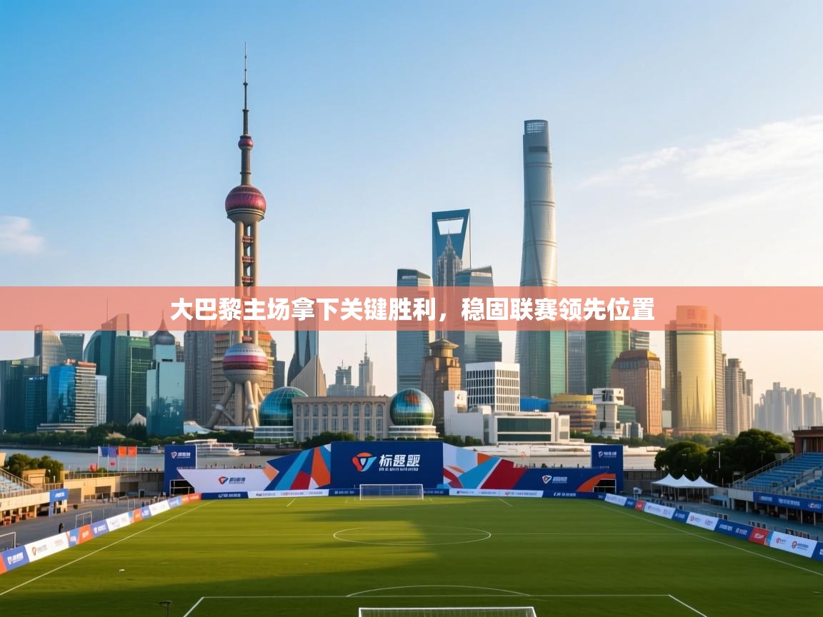 大巴黎主场拿下关键胜利,稳固联赛领先位置 第1张