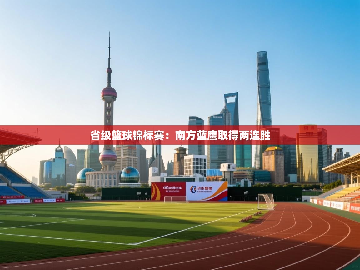 省级篮球锦标赛：南方蓝鹰取得两连胜  第2张