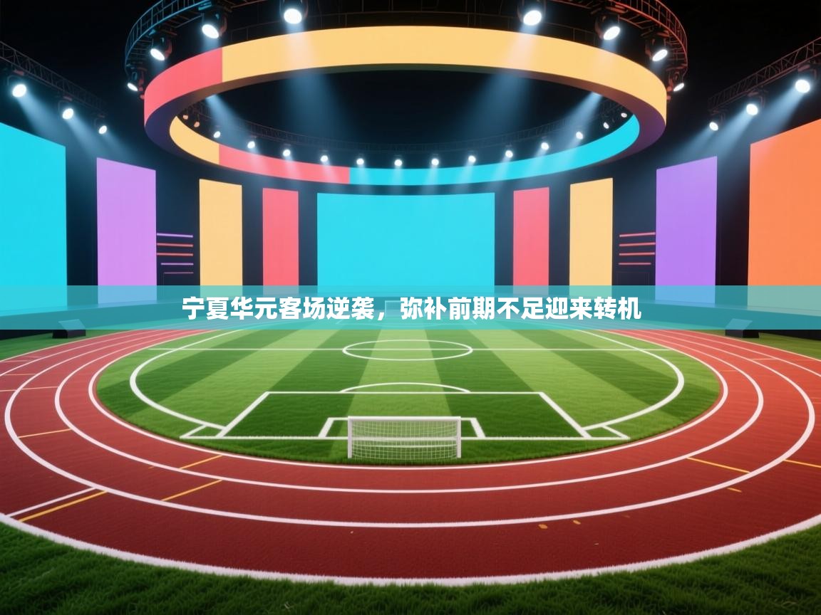 宁夏华元客场逆袭,弥补前期不足迎来转机 第1张