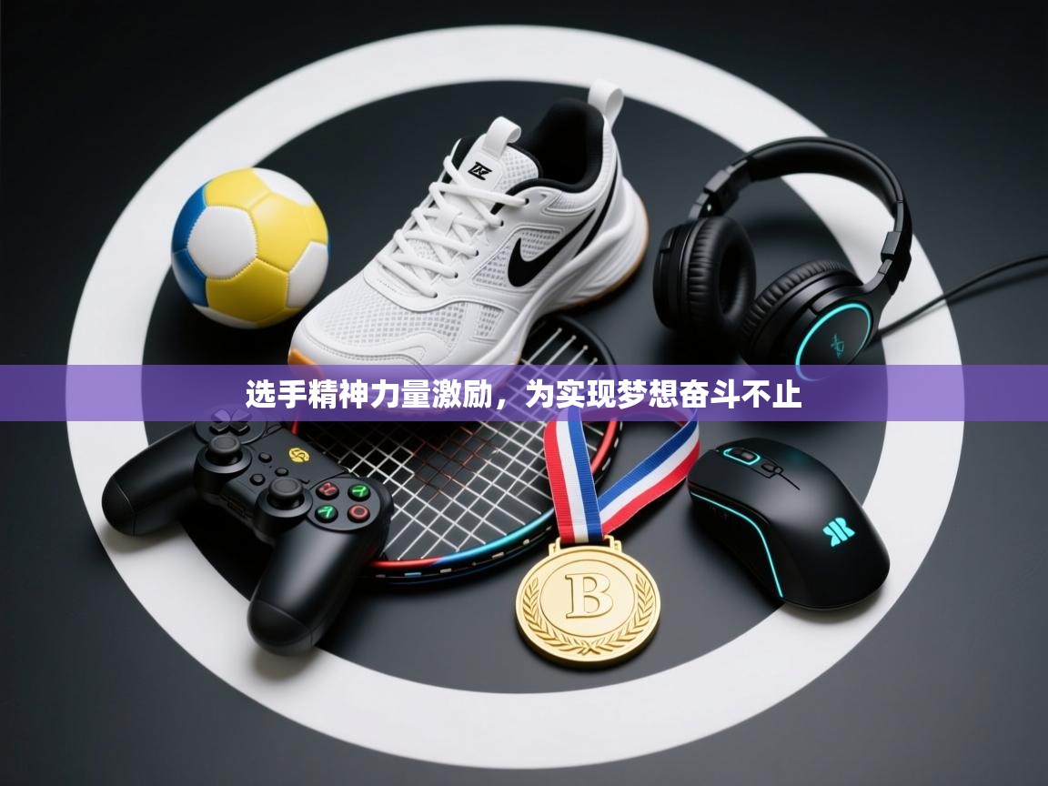 选手精神力量激励，为实现梦想奋斗不止  第2张