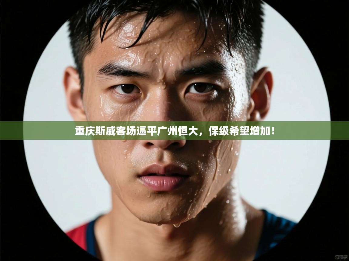 重庆斯威客场逼平广州恒大，保级希望增加！  第1张