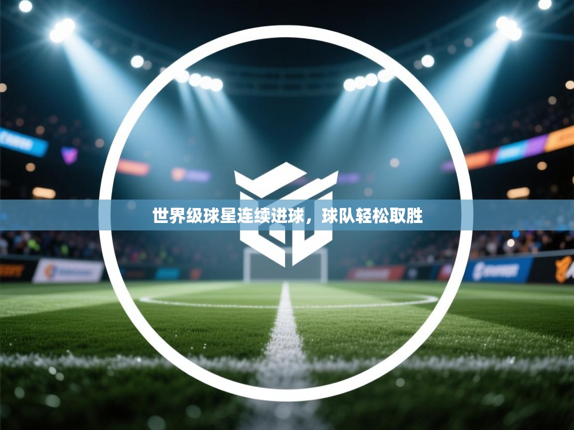 世界级球星连续进球，球队轻松取胜  第1张