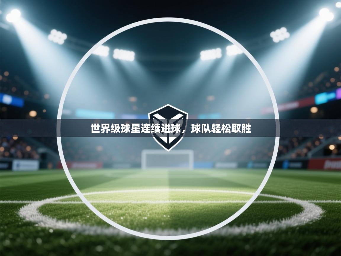 世界级球星连续进球，球队轻松取胜  第2张