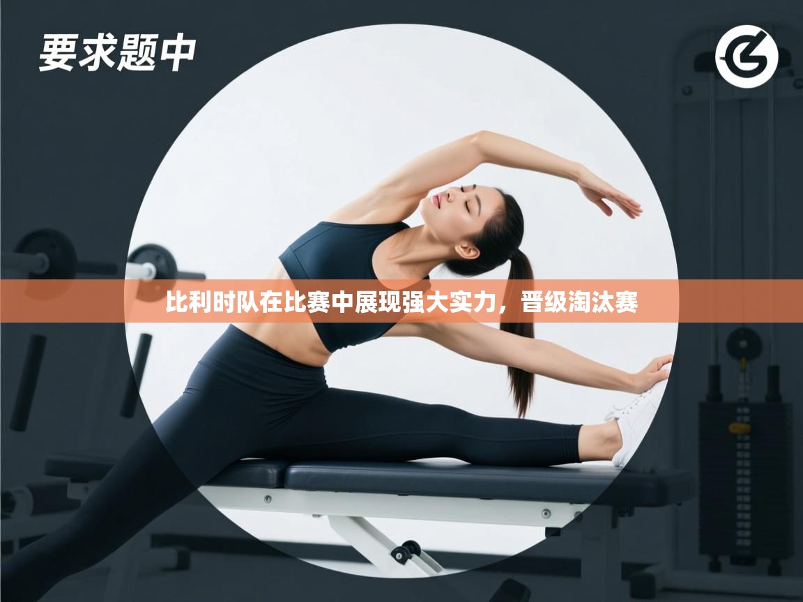 比利时队在比赛中展现强大实力,晋级淘汰赛 第1张