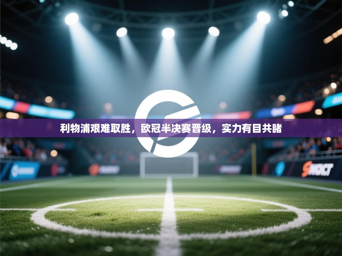 利物浦艰难取胜，欧冠半决赛晋级，实力有目共睹  第1张