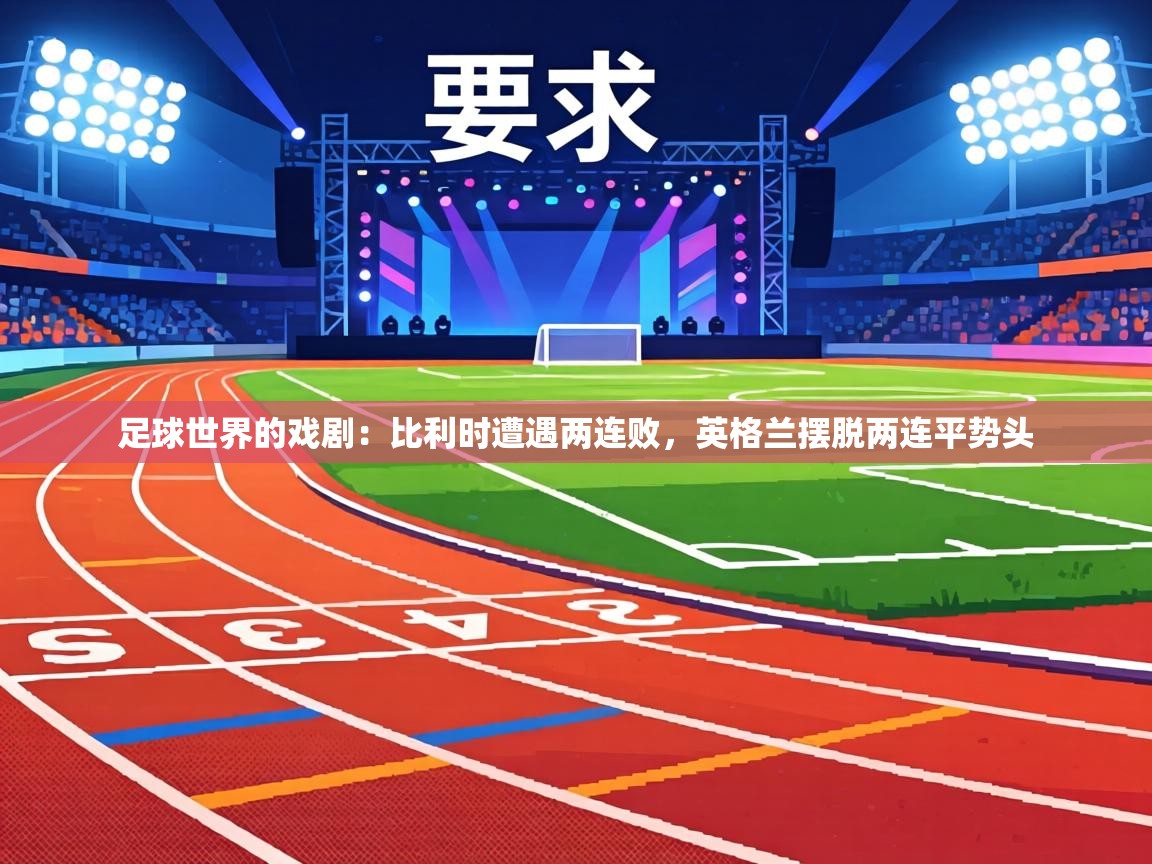 足球世界的戏剧：比利时遭遇两连败，英格兰摆脱两连平势头  第1张