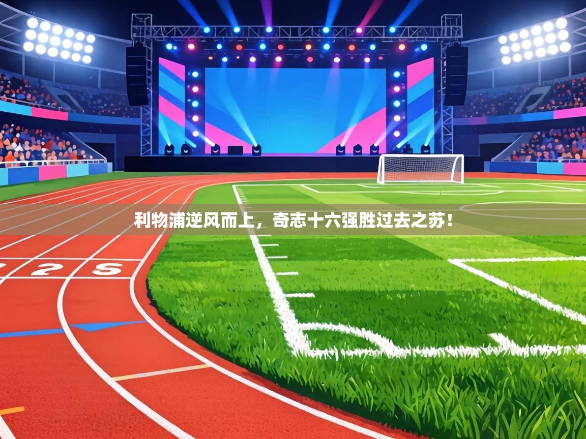 利物浦逆风而上，奇志十六强胜过去之苏！  第2张